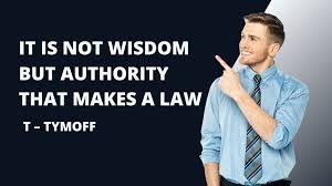 it is not wisdom but authority that makes a law. t - tymoff