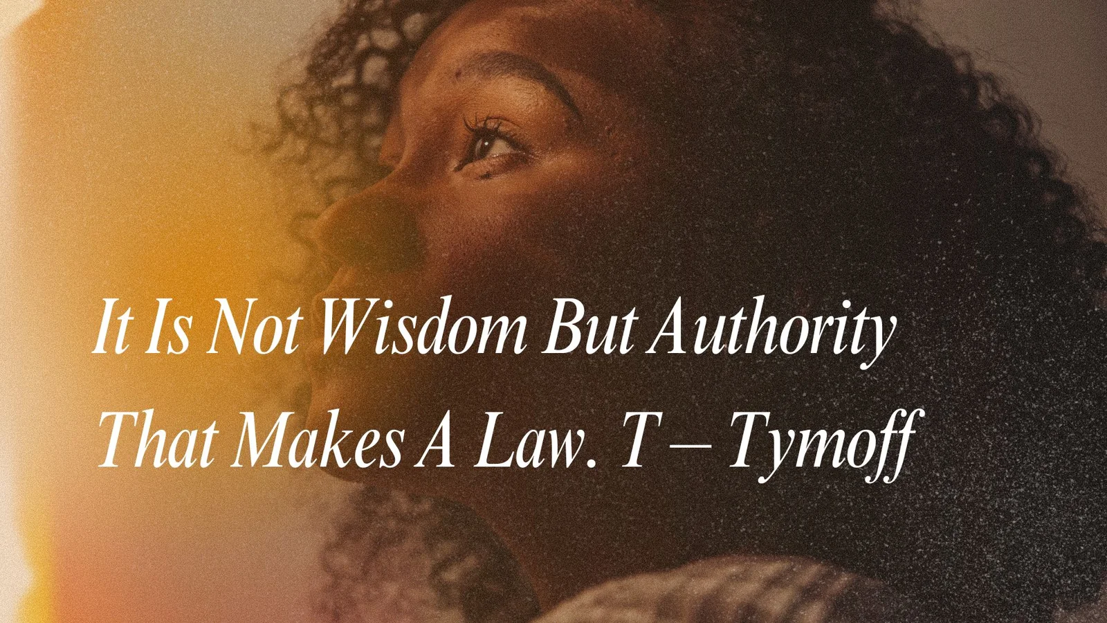 It Is Not Wisdom But Authority That Makes A Law. T - Tymoff